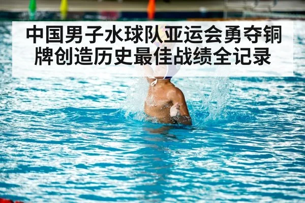中国男子水球队亚运会勇夺铜牌创造历史最佳战绩全记录