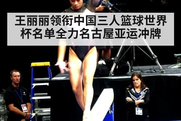 王丽丽领衔中国三人篮球世界杯名单全力名古屋亚运冲牌