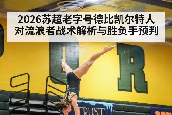 2026苏超老字号德比凯尔特人对流浪者战术解析与胜负手预判